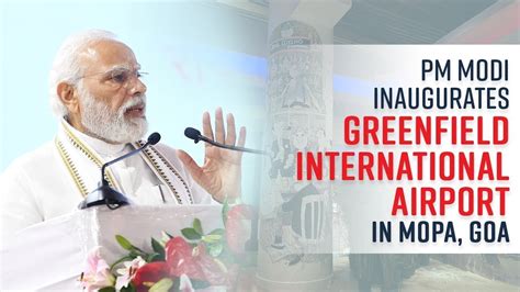 Pm Modi Inaugurates Greenfield International Airport In Mopa Goa