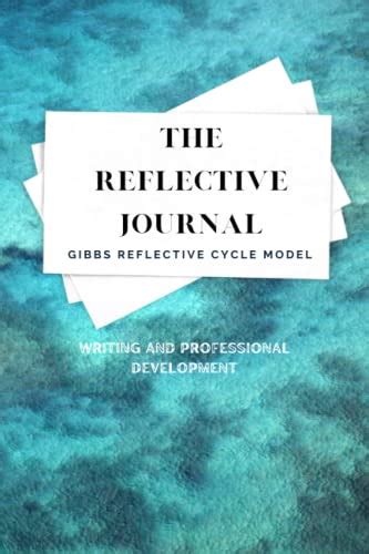 The Reflective Journal Gibbs Reflective Cycle Model Writing And Professional Development By