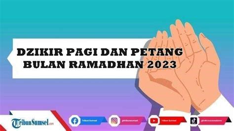 Bacaan Dzikir Pagi Dan Petang Diamalkan Di Bulan Ramadhan H