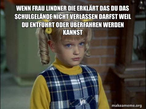 Wenn Frau Lindner erklärt das du das Schulgelände nicht verlassen