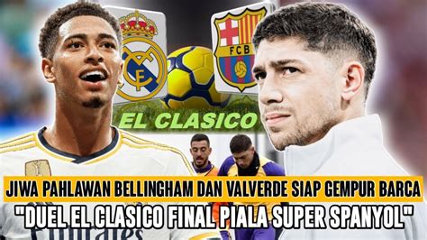 EL CLASICO Bellingham Valverde Siap VS Barcelona Duel Panas Madrid