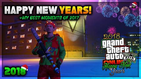 Gta 5 Online Happy New Years 2018 My Best Moments Of 2017 Youtube