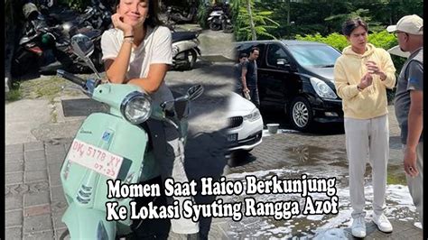 Momen Saat Haico Berkunjung Ke Lokasi Syuting Rangga Azof Youtube