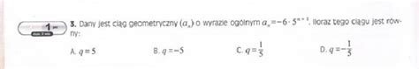 Dany Jest Ciag Geometryczny O Wyrazie Ogolnym Brainly Pl