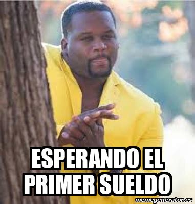 Meme Personalizado Esperando El Primer Sueldo