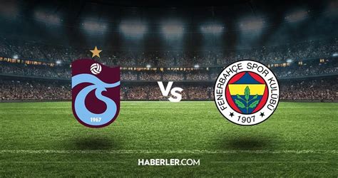 Trabzonspor Fenerbahçe maçı ne zaman saat kaçta Trabzonspor