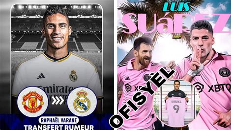 Raphael Varane Retounen Nan Real Ofisy L Luis Su Rez Nan Inter Miami