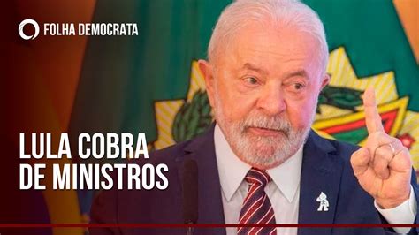 Lula Cobra De Ministros Youtube