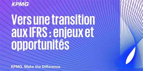 Vers une transition aux IFRS enjeux et opportunités KPMG France