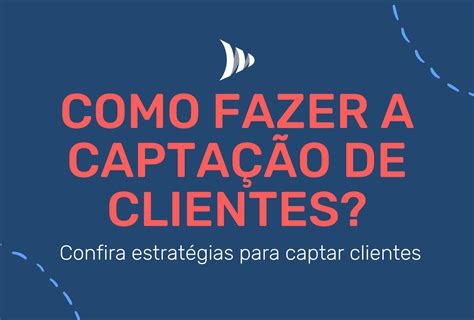 Capta O De Clientes O Que Como Fazer Saiba Tudo Aqui