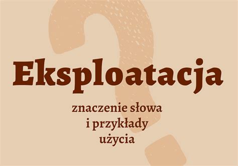 Eksploatacja Co To Jest Definicja I Synonimy Polszczyzna Pl