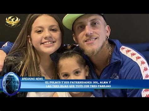 El Polaco Y Sus Paternidades Sol Alma Y Las Tres Hijas Que Tuvo Con