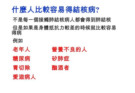 結核病是一種經由飛沫傳染的慢性病 結核病主要原因是身體受到結核桿菌的感染 人體的任何器官如淋巴結、腎、 腦膜、皮膚、骨骼、腸、耳、 泌尿及