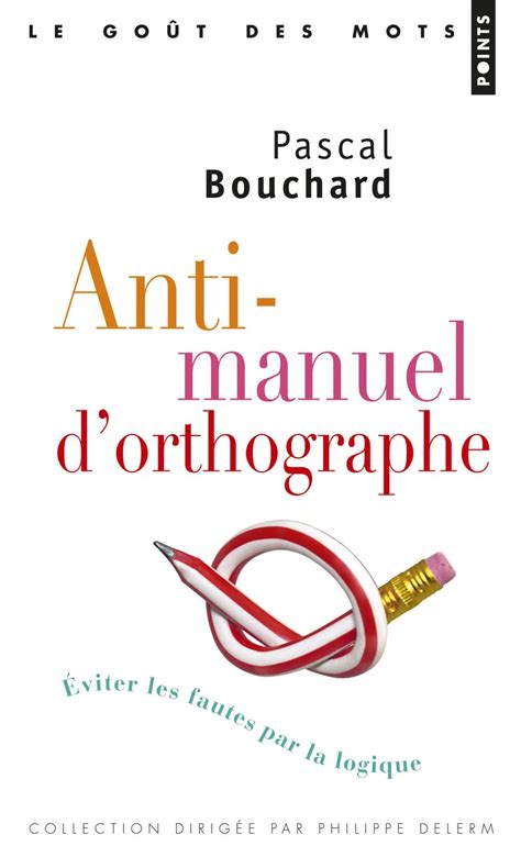 Anti Manuel D Orthographe Eviter Les Fautes Par La Logique Bouchard