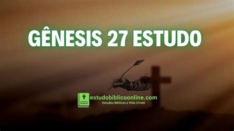 Gênesis 27 Estudo A Bênção Roubada Estudo Bíblico Online