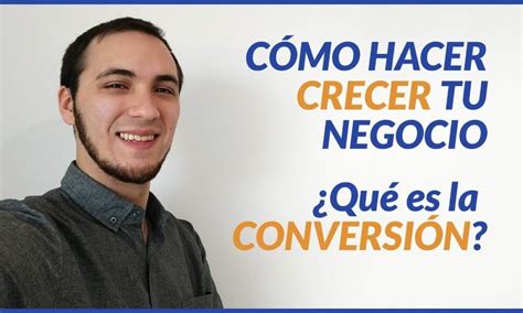 Cómo Hacer Crecer Mi Negocio Qué Es La Conversion Ecommerce