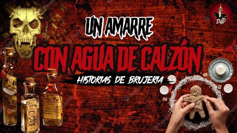 Un Amarre Con Agua De Calz N Brujer A Real Relatos Evd Youtube