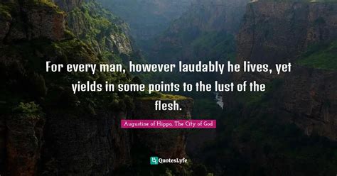 For Every Man However Laudably He Lives Yet Yields In Some Points To