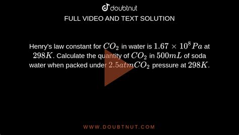 Henry S Law Constant For Co 2 In Water Is 1 67xx10 8 Pa At 298 K Calculate The Quantity Of