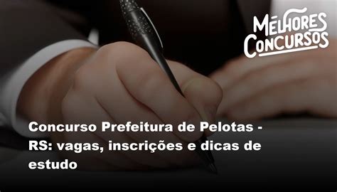 Concurso Prefeitura de Pelotas RS vagas inscrições e dicas de estudo