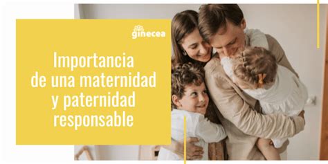 Maternidad Y Paternidad Responsable Conoce Su Gran Impacto