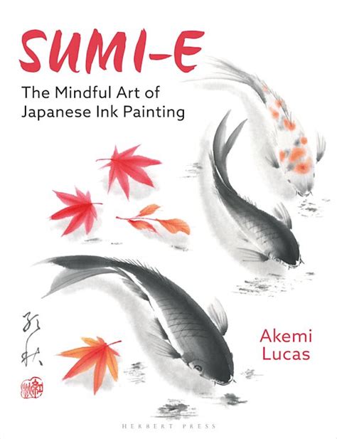 Sumi E The Mindful Art Of Japanese Ink Painting Akemi Lucas Herbert