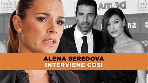 Alena Seredova Rompe Il Silenzio Sulla Crisi Tra Gigi Buffon E Ilaria D