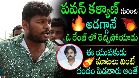 పవన్ కళ్యాణ్ గురించి అడగ్గానే ఓ రేంజ్ లో రెచ్చిపోయాడు Young Man Fires