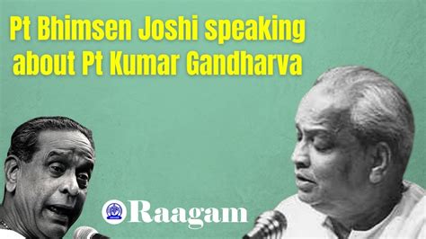 Pandit Bhimsen Joshi Speaking About Pandit Kumar Gandharva Youtube