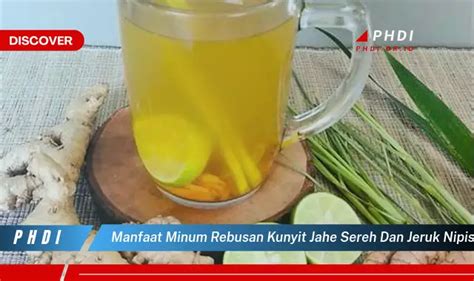 Temukan 7 Manfaat Minum Rebusan Kunyit Jahe Sereh Dan Jeruk Nipis