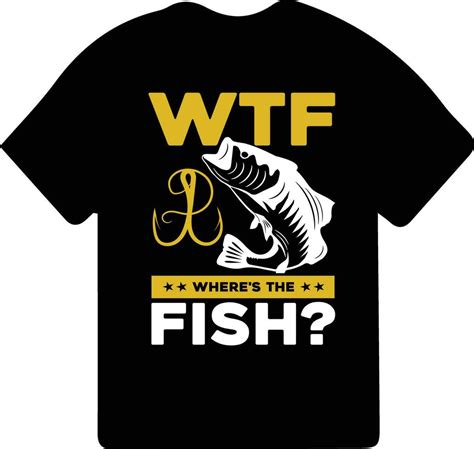 Wtf Wheres The Fish T Shirt Design Fisherman T Shirt Fishing Games