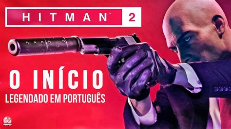 Hitman 2 O InÍcio De Gameplay Legendado Em PortuguÊs Pt Br Youtube