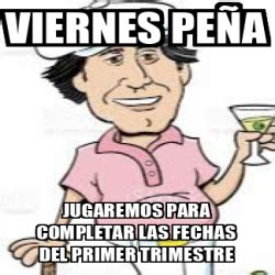 Meme Personalizado Viernes Pe A Jugaremos Para Completar Las Fechas