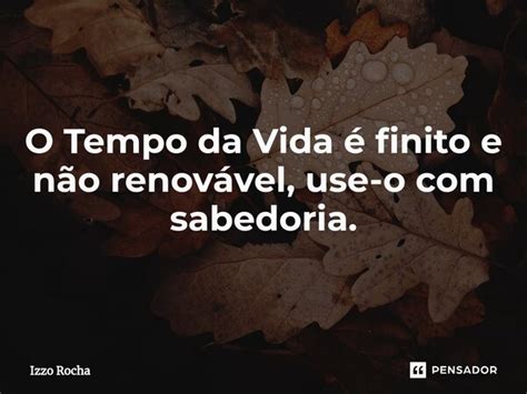 O Tempo da Vida é finito e não Izzo Rocha Pensador