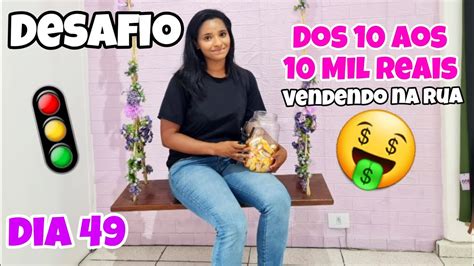 Dos 10 Aos 10 Mil Reais Vendendo Na Rua DIA 49 YouTube