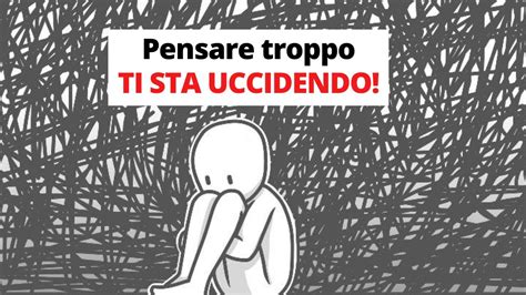 Come Smettere Di Pensare Troppo E Di Preoccuparsi Tutto Il Tempo