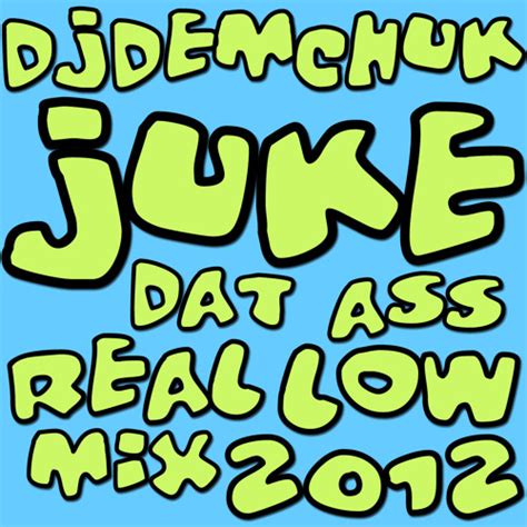 Stream DJ Demchuk Juke Dat Ass Real Low Mix 2012 By DJ Demchuk Listen Online For Free On