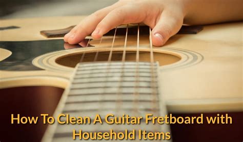 How To Clean A Guitar Fretboard With Household Items Musicalhow