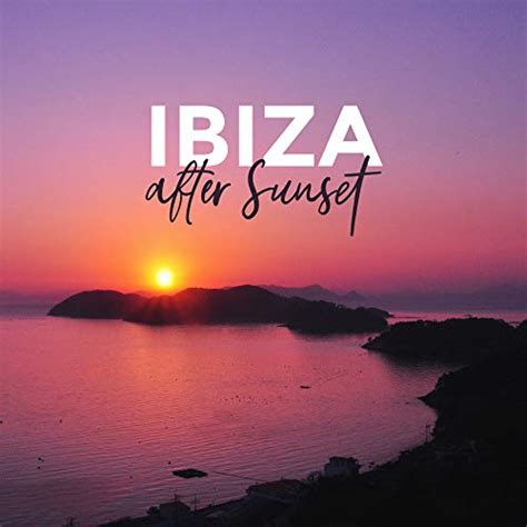 Play Ibiza After Sunset Beautiful Chillout Music For The Summertime