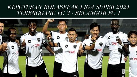 Analisis Perlawanan Bolasepak Liga Super Terengganu Fc Vs Selangor Fc