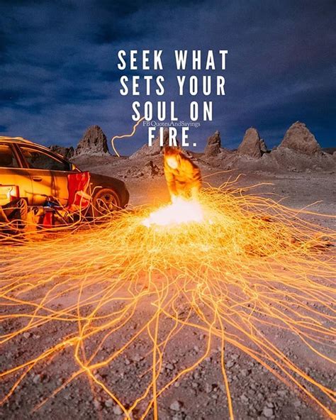 What Sets Your Soul On Fire Soul On Fire Fire Quotes Picture Quotes