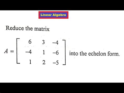 How To Reduce A Matrix Into Echelon And Reduce Echelon Form Lecture 16