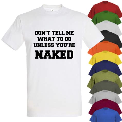 Unless You Re Naked T Shirt Print Shirts Sexual Rude Mens Tee