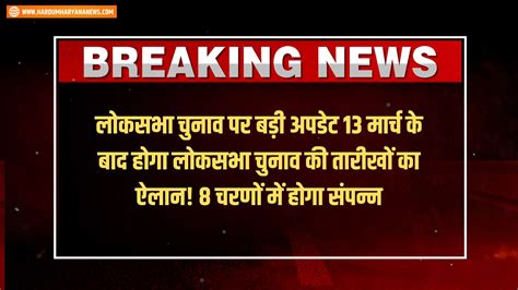 लोकसभा चुनाव पर बड़ी अपडेट 13 मार्च के बाद होगा लोकसभा चुनाव की तारीखों का ऐलान 8 चरणों में