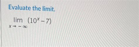 Solved Evaluate The Limitlimx→ ∞10x 7