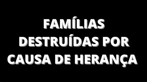 BRIGAS POR CAUSA DE HERANÇA FAMÍLIAS DESTRUÍDAS YouTube