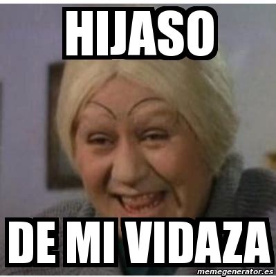 Meme Personalizado Hijaso De Mi Vidaza 9861089