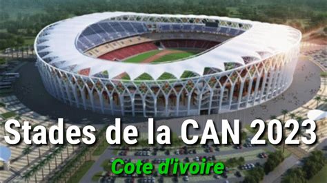 Les Stades De La Can 2023 En Côte Divoire Youtube