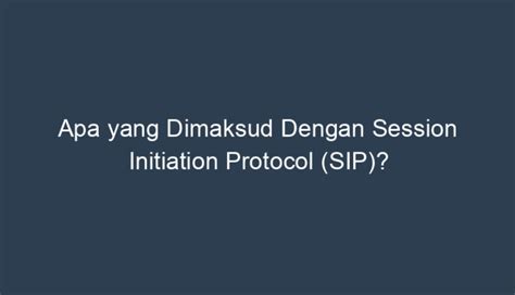 Apa Yang Dimaksud Dengan Session Initiation Protocol Sip