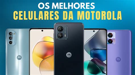 Os Melhores Celulares Da Motorola Qual O Melhor Smartphone Da